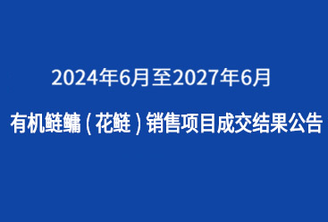 颍上县八里河渔场2024年6月至2027年6月有机鲢鳙（花鲢）销售项目成交结果公告