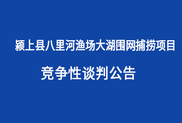 颍上县八里河渔场大湖围网捕捞项目 竞争性谈判公告